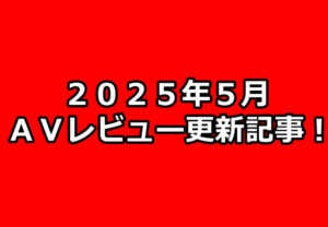 【２０２５年５月】ＡＶアフィリエイト記事更新コンテンツのお知らせ！